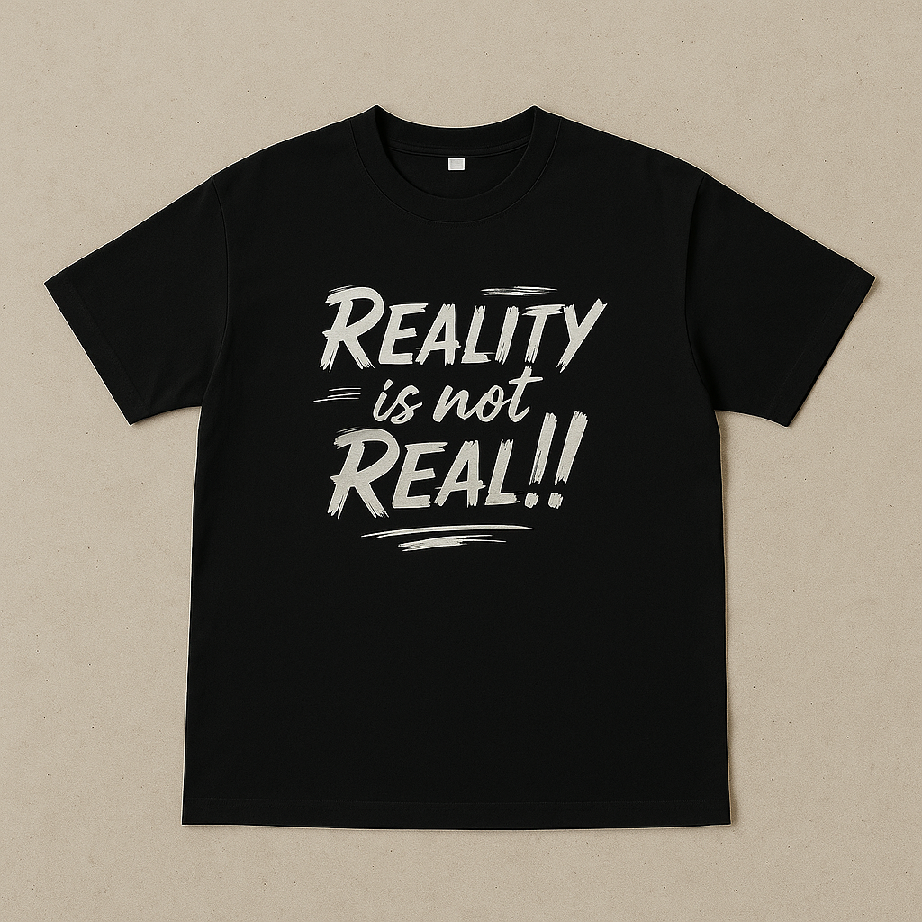 REALITY IS NOT REAL REGULAR T-SHIRT